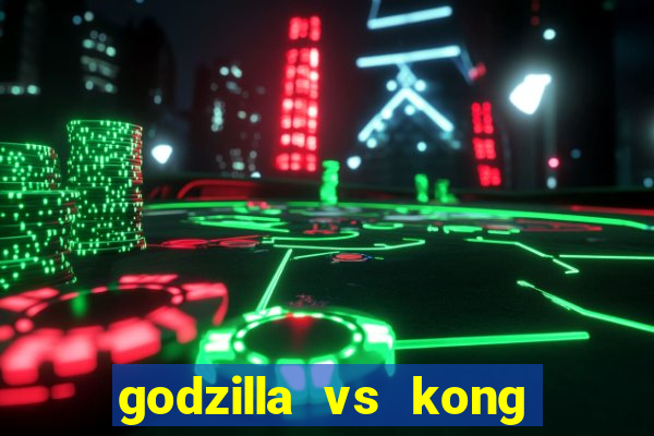 godzilla vs kong filme completo dublado